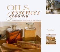 Oils, Essences & Creams: Handmade Beauty Preparations for Bath and Body (Natural Inspirations) 0754801411 Book Cover