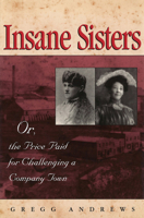 Insane Sisters: Or, the Price Paid for Challenging a Company Town 0826212409 Book Cover