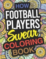 How Football Players Swear: Football Player Coloring Book For Swearing Like A Football Player: Football Player Gifts | Birthday & Christmas Present For Football Player 1713335964 Book Cover