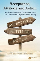 Acceptance, Attitude and Action: Applying the 3As to Transform Your Life, Career, and Organisational Safety 1041148836 Book Cover
