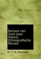 Borneo Van Zuid Naar Noord: Ethnografische Roman 1104041634 Book Cover