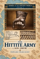 The Hittite Army, c. 1650-1180 BC: Chariot Warfare, Anatolian Kings, Kadesh and the Military Power of the Bronze Age 1809270561 Book Cover