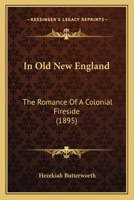 In Old New England: The Romance of a Colonial Fireside 1163903701 Book Cover