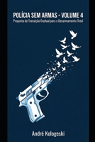 POLÍCIA SEM ARMAS: VOLUME 4: Proposta de Transição Gradual para o Desarmamento Total (Portuguese Edition) B0GL7GMPV1 Book Cover
