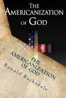 The Americanization of God: Come Out of Her My People 0997893206 Book Cover