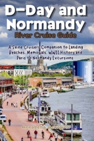 D-Day and Normandy River Cruise Guide: A Seine Cruisers Companion to Landing Beaches, Memorials, WWII History and Paris Excursions B0GYL8FB8Q Book Cover