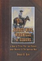 Barbed Wire, Windmills & Sixguns: A Book of Trivia, Fact, and Folklore About Westerns & the American West 098017435X Book Cover