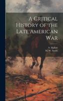 A Critical History of the Late American War 1021422924 Book Cover