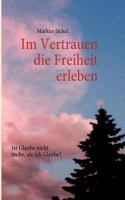 Im Vertrauen die Freiheit erleben: Ist Glaube nicht mehr, als ich Glaube? 3842335385 Book Cover
