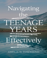 Navigating the Teenage Years Effectively: Honest advice for young adults and their supportive guardians B0DPCGM7R9 Book Cover