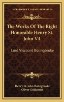 The Works of the Late Right Honourable Henry St. John, Lord Viscount Bolingbroke; Volume 4 1241695997 Book Cover