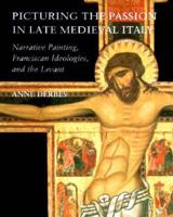 Picturing the Passion in Late Medieval Italy: Narrative Painting, Franciscan Ideologies, and the Levant 0521639263 Book Cover