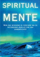 SpiritualMente: Non hai bisogno di cercare ma di ricordare quello che hai dimenticato (Italian Edition) 1326612441 Book Cover