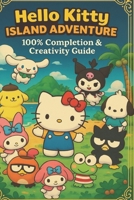 Hello Kitty Island Adventure 100% Completion & Creativity Guide B0F3DPM6CK Book Cover