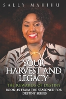 Your Harvests and Legacy: The Rewards of Destiny 9914988652 Book Cover