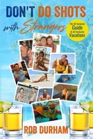 Don't Do Shots with Strangers: The All-inclusive Guide to All-Inclusive Vacations 1706111045 Book Cover