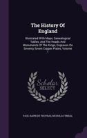 The History Of England: Illustrated With Maps, Genealogical Tables, And The Heads And Monuments Of The Kings, Engraven On Seventy Seven Copper Plates, Volume 1 1346388962 Book Cover