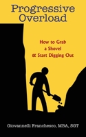 Progressive Overload: How to Grab a Shovel & Start Digging 1977215297 Book Cover