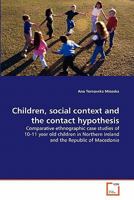 Children, social context and the contact hypothesis: Comparative ethnographic case studies of 10-11 year old children in Northern Ireland and the Republic of Macedonia 3639282353 Book Cover