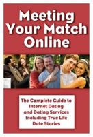 Meeting Your Match Online: The Complete Guide to Internet Dating and Dating Services--Including True Life Date Stories 1601381522 Book Cover