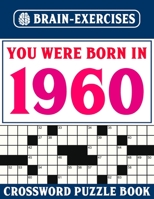 You Were Born In 1960: Brain Exercises Crossword Book: Challenging Crossword Puzzles For Adults B095G5JWP5 Book Cover
