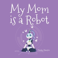 My Mom is a Robot 1796724386 Book Cover
