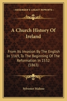 A Church History Of Ireland: From Its Invasion By The English In 1169, To The Beginning Of The Reformation In 1532 1164519557 Book Cover