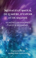 Messages d’Amour, De Lumière, d’Espoir et de Sagesse De Maîtres Ascensionnés, Anges & Archanges (French Edition) 1738464601 Book Cover