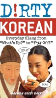 Dirty Korean: Everyday Slang from "What's Up?" to "F*%# Off!" 1569757798 Book Cover