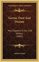 Germs, Dust, and Disease: Two Chapters in Our Life History 0548687862 Book Cover