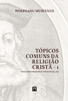Tópicos Comuns da Religião Cristã - 1: Loci Communes Sacrae Theologiae 1560 (Sistemáticas da Reforma Protestante) (Portuguese Edition) B0FRG212XH Book Cover