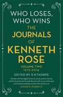 Who Loses, Who Wins: The Journals of Kenneth Rose: Volume Two 1979-2014 1474610595 Book Cover