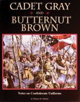 Cadet Gray and Butternut Brown: Notes on Confederate Uniforms 1577471229 Book Cover