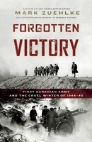 Forgotten Victory: First Canadian Army and the Cruel Winter of 1944-45 1771620412 Book Cover