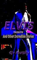 Elvis Tribute: And Other Incredible Stories 1539072797 Book Cover