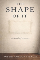 THE SHAPE OF IT: A Novel of Absence B0GMQKCFV8 Book Cover