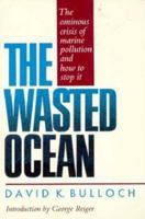 The Wasted Ocean: The Ominous Crisis of Marine Pollution and How to Stop It 1558210342 Book Cover