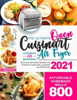 The Ultimate Cuisinart Air Fryer Oven Cookbook for Beginners: Delicious and Simple Recipes for Your Multi-Functional Cuisinart Air Fryer Oven 2021 | Affordable Homemade Meals 800 B08QX52TLR Book Cover