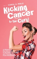 Kicking Cancer to the Curb!: A Glimpse of My Life as Seen in the Rearview Mirror and Through the Front Windshield! 1503547825 Book Cover
