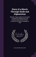 Diary of a March Through Sinde and Afghanistan: With the Troops Under the Command of General Sir William Nott, and Sermons Delivered on Various Occasions During the Campaign of 1842 1358249318 Book Cover