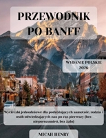 PRZEWODNIK PO BANFF: Najlepszy przewodnik turystyczny dla rodzin, poczatkujacych i poszukiwaczy przygód – miejsca, które trzeba zobaczyc, ukryte perelki i praktyczne wskazówki (Polish Edition) B0HBFV4D4C Book Cover
