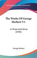 The Works of George Herbert, Vol. 1: In Prose and Verse (Classic Reprint) 0548786666 Book Cover