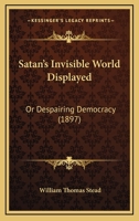 Satan's Invisible World Displayed, or, Despairing Democracy [microform] 1515135039 Book Cover