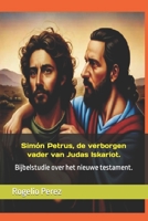 Simón Petrus, de verborgen vader van Judas Iskariot.: Bijbelstudie over het nieuwe testament. B0CHCP3B53 Book Cover