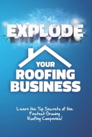 Explode Your Roofing Business: Learn the Top Secrets of the Fastest Growing Roofing Companies! Increase Your Profits by 500% in 90 days or less… B08XN35YCH Book Cover