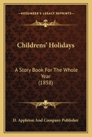 Childrens’ Holidays: A Story Book For The Whole Year 1166455343 Book Cover