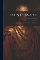 Latin Grammar: Etymology And An Introduction To Syntax 1021319716 Book Cover