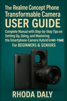 The Realme Concept Phone Transformable Camera User Guide: Complete Manual with Step-by-Step Tips on Setting Up, Using, and Mastering the Smartphone-Camera Hybrid In NO-TIME. For BEGINNERS & SENIORS B0F3WBMQ5B Book Cover