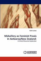 Midwifery as Feminist Praxis in Aotearoa/New Zealand:: A Critical Discursive Exploration 3843353735 Book Cover