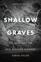 Shallow Graves: The Hunt for the New Bedford Highway Serial Killer 1512600741 Book Cover